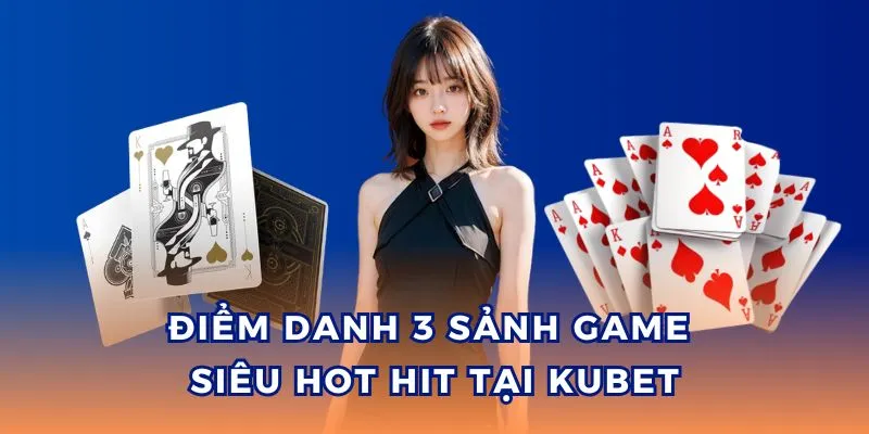 Top 3 sảnh game cá cược Kubet sôi động, thú vị