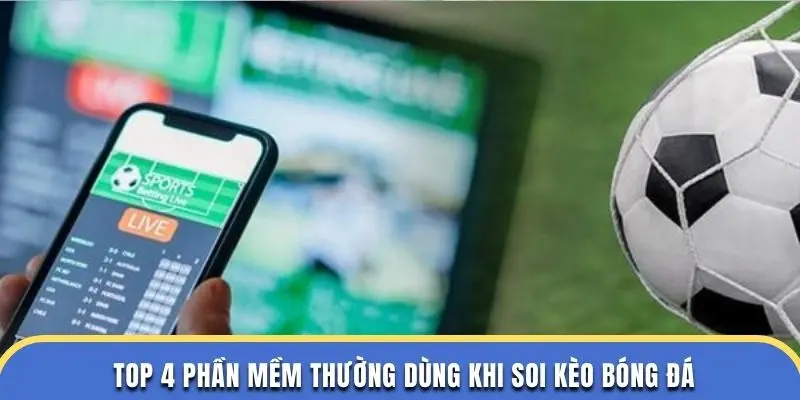 Top 4 phần mềm thường dùng khi soi kèo bóng đá