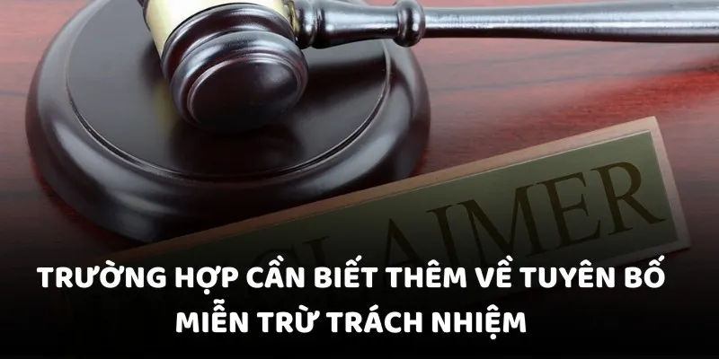 Trường hợp cần biết thêm về tuyên bố miễn trừ trách nhiệm