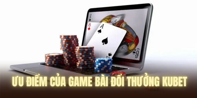 Chia sẻ cho mọi người về ưu điểm game bài đổi thưởng KUBET