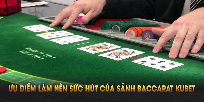 Những ưu điểm làm nên sức hút của sảnh Baccarat Kubet