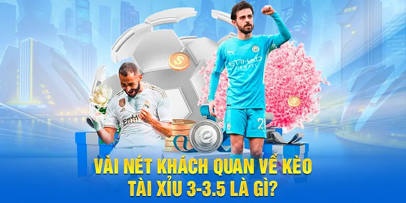 Vài nét khách quan về kèo tài xỉu 3-3.5 là gì?
