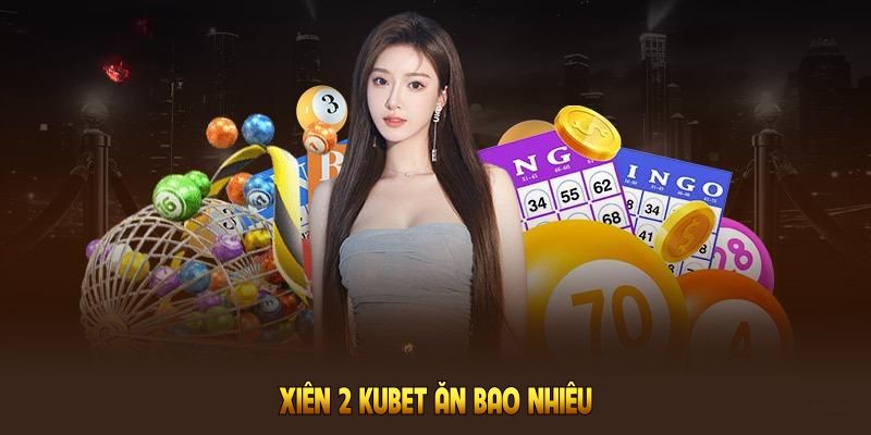 Xiên 2 Kubet ăn bao nhiêu