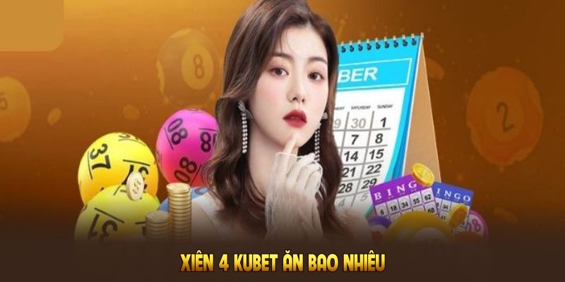 Xiên 4 Kubet ăn bao nhiêu