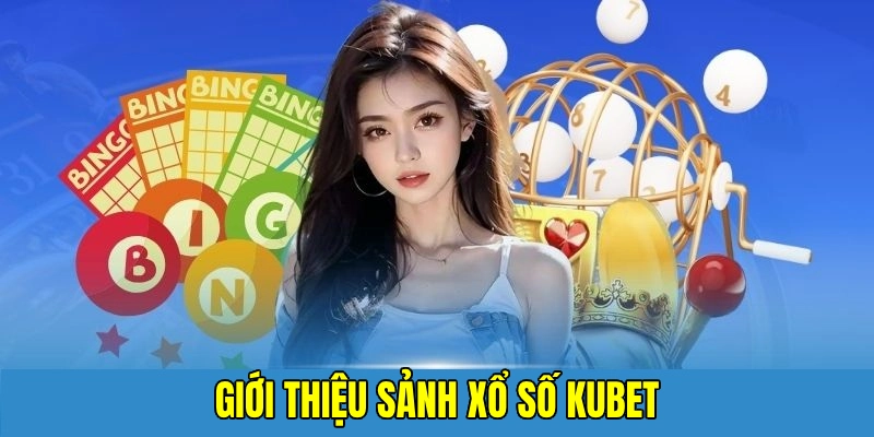 Sảnh xổ số Kubet mở ra nhiều hình thức lô đề bùng nổ