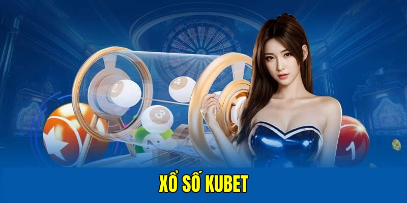 Xổ số Kubet đem lại sân chơi săn thưởng hoành tráng